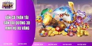 Bắn Cá Thần Tài Haywin: Săn Đại Dương 3D Rinh Hũ Xu Vàng