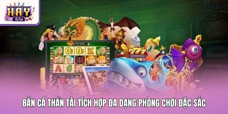 Bắn cá Thần Tài tích hợp đa dạng phòng chơi đặc sắc