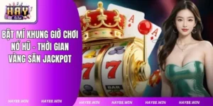 Bật Mí Khung Giờ Chơi Nổ Hũ - Thời Gian Vàng Săn Jackpot