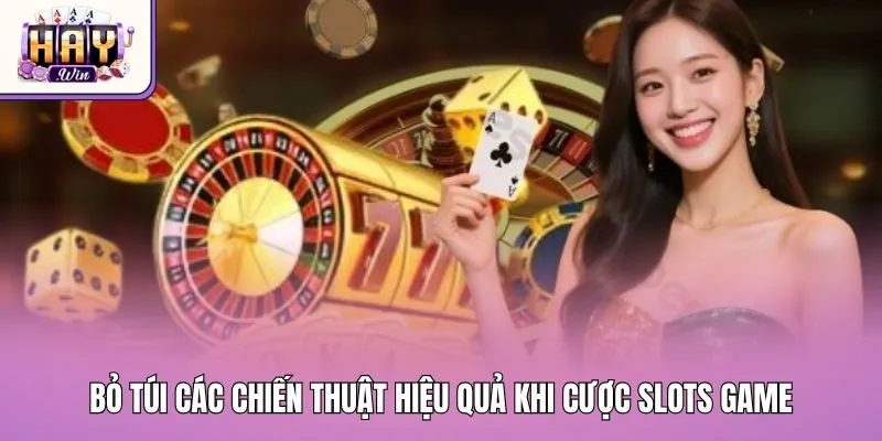 Bỏ túi các chiến thuật hiệu quả khi cược slots game