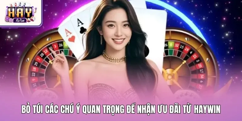 Bỏ túi các chú ý quan trọng để nhận ưu đãi từ Haywin