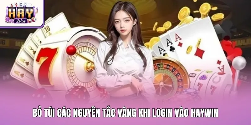 Bỏ túi các nguyên tắc vàng khi login vào Haywin