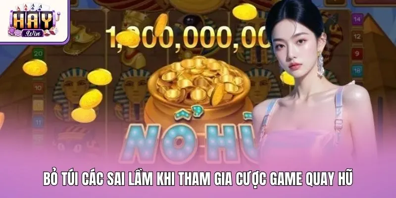 Bỏ túi các sai lầm khi tham gia cược game quay hũ trực tuyến