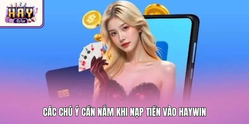 Các chú ý cần nắm khi nạp tiền vào Haywin