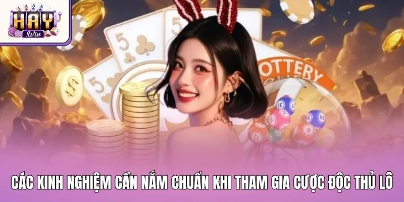 Các kinh nghiệm cần nắm chuẩn khi tham gia cược độc thủ lô