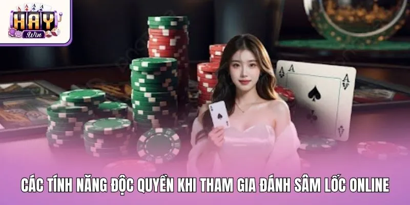 Các tính năng độc quyền khi tham gia đánh sâm lốc online