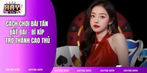 Cách Chơi Bài Tấn Bất Bại - Bí Kíp Trở Thành Cao Thủ