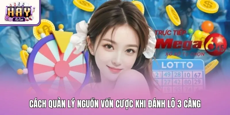 Cách quản lý nguồn vốn cược khi đánh lô 3 càng