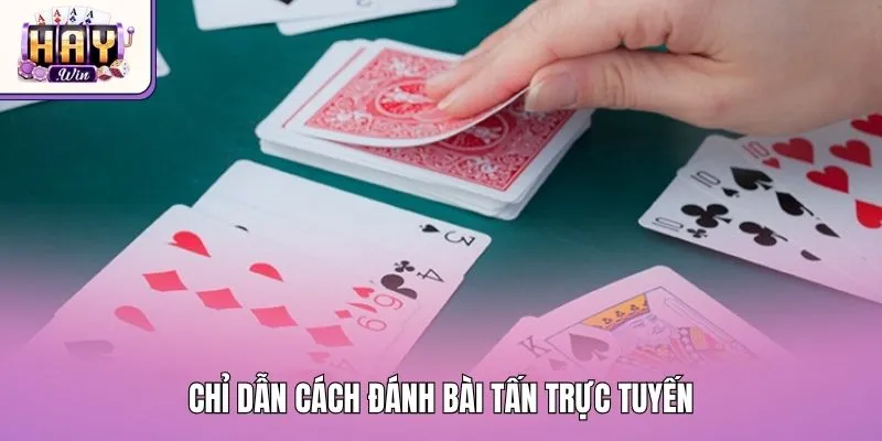 Chỉ dẫn cách đánh bài tấn trực tuyến