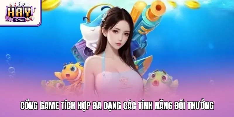 Cổng game tích hợp đa dạng các tính năng đổi thưởng