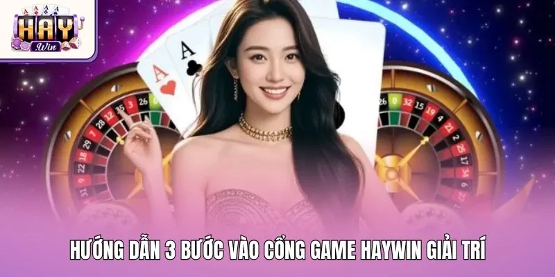 Hướng dẫn 3 bước vào cổng game Haywin giải trí