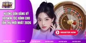 Hướng Dẫn Đăng Ký Haywin Tốc Hành Cho Tân Thủ Mới Nhất 2026