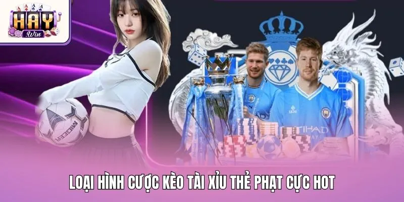 Loại hình cược kèo tài xỉu thẻ phạt cực hot