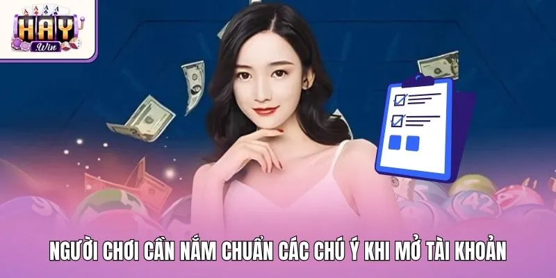 Người chơi cần nắm chuẩn các chú ý khi mở tài khoản tại Haywin
