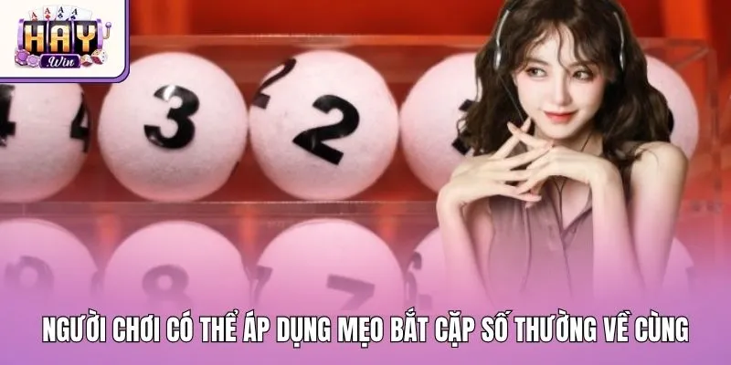 Người chơi có thể áp dụng mẹo bắt cặp số thường về cùng