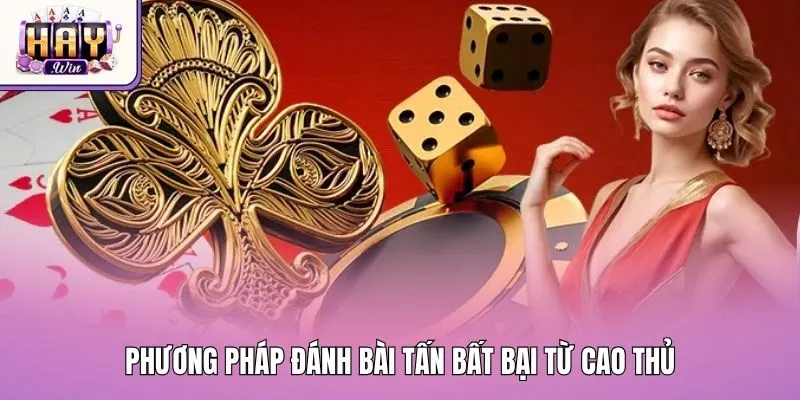 Phương pháp đánh bài tấn bất bại từ cao thủ