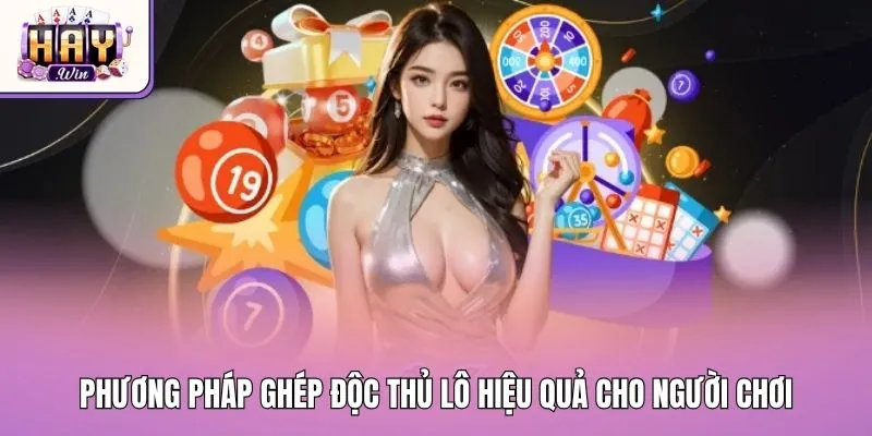 Phương pháp ghép độc thủ lô hiệu quả cho người chơi