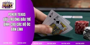 Poker Texas: Đấu Trường Đấu Trí Đỉnh Cao Các Bộ Óc Bản Lĩnh