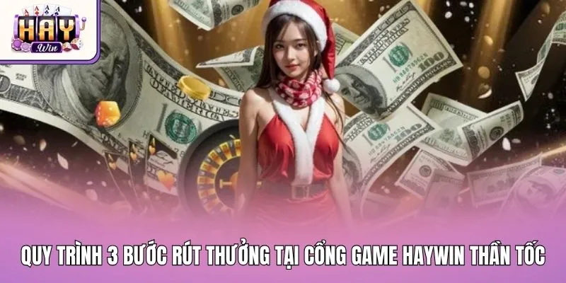 Quy trình 3 bước rút thưởng tại cổng game Haywin thần tốc