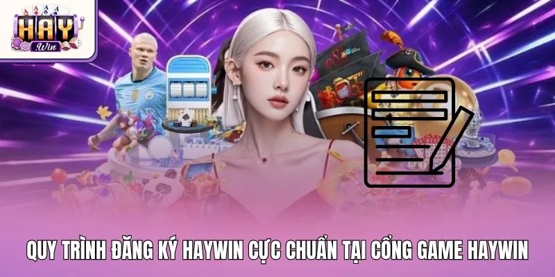 Quy trình đăng ký Haywin cực chuẩn tại cổng game Haywin