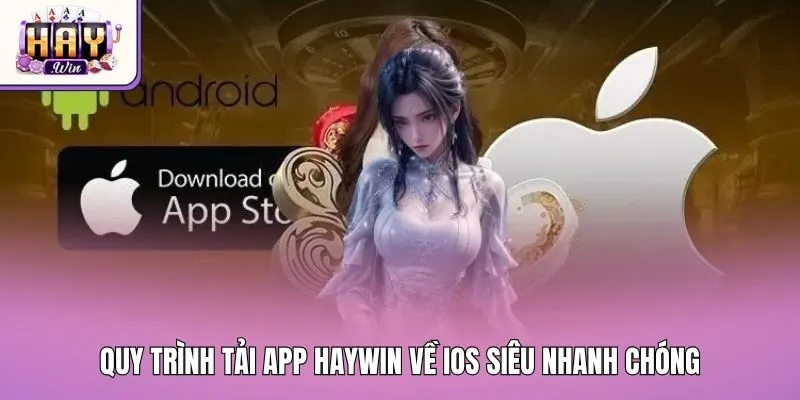 Quy trình tải app Haywin về IOS siêu nhanh chóng