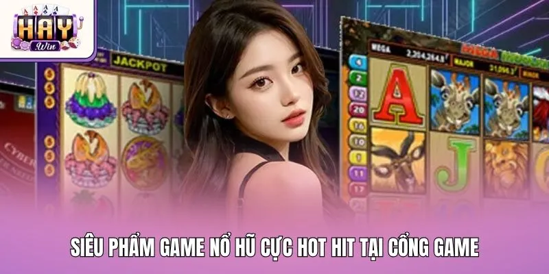 Siêu phẩm game nổ hũ cực hot hit tại cổng game