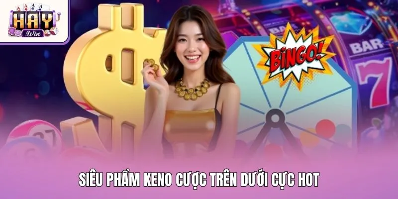 Siêu phẩm Keno cược trên dưới cực hot