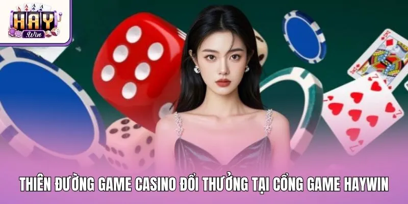 Thiên đường game Casino đổi thưởng tại cổng game Haywin