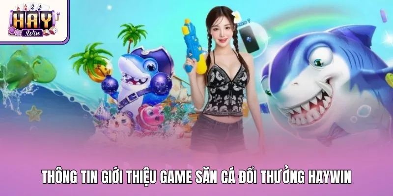 Thông tin giới thiệu game săn cá đổi thưởng Haywin