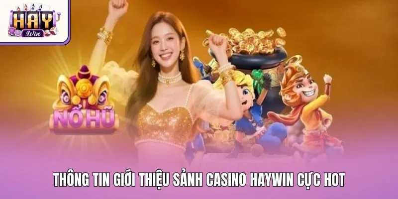 Thông tin giới thiệu sảnh Casino Haywin cực hot