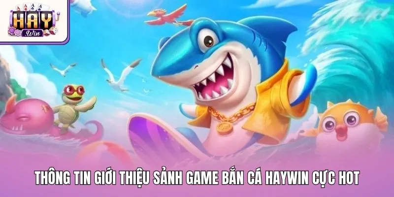 Thông tin giới thiệu sảnh game bắn cá Haywin cực hot