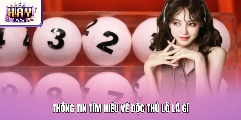 Thông tin tìm hiểu về độc thủ lô là gì