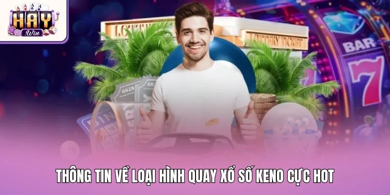 Thông tin về loại hình quay xổ số Keno cực hot