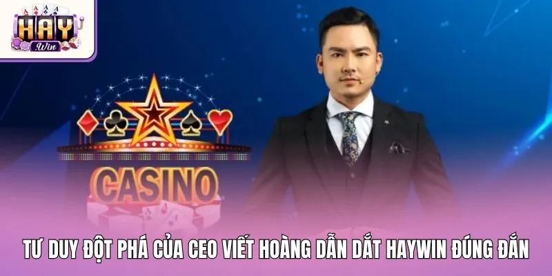 Tư duy đột phá của CEO Viết Hoàng dẫn dắt Haywin đúng đắn
