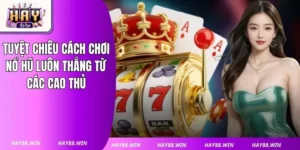 Tuyệt Chiêu Cách Chơi Nổ Hũ Luôn Thắng Từ Các Cao Thủ