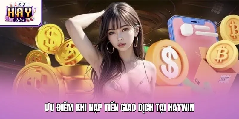 Ưu điểm khi nạp tiền giao dịch tại Haywin